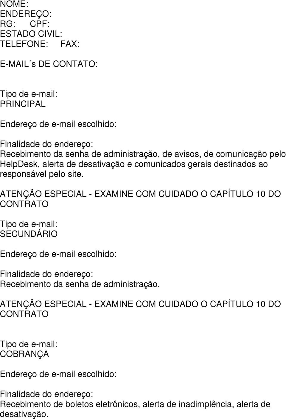 ATENÇÃO ESPECIAL - EXAMINE COM CUIDADO O CAPÍTULO 10 DO CONTRATO Tipo de e-mail: SECUNDÁRIO Endereço de e-mail escolhido: Finalidade do endereço: Recebimento da senha de