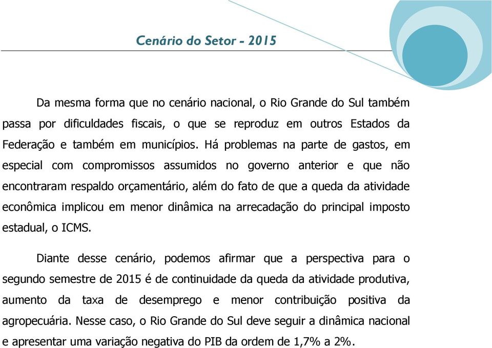 menor dinâmica na arrecadação do principal imposto estadual, o ICMS.