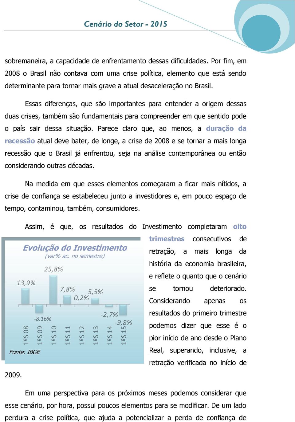 Essas diferenças, que são importantes para entender a origem dessas duas crises, também são fundamentais para compreender em que sentido pode o país sair dessa situação.