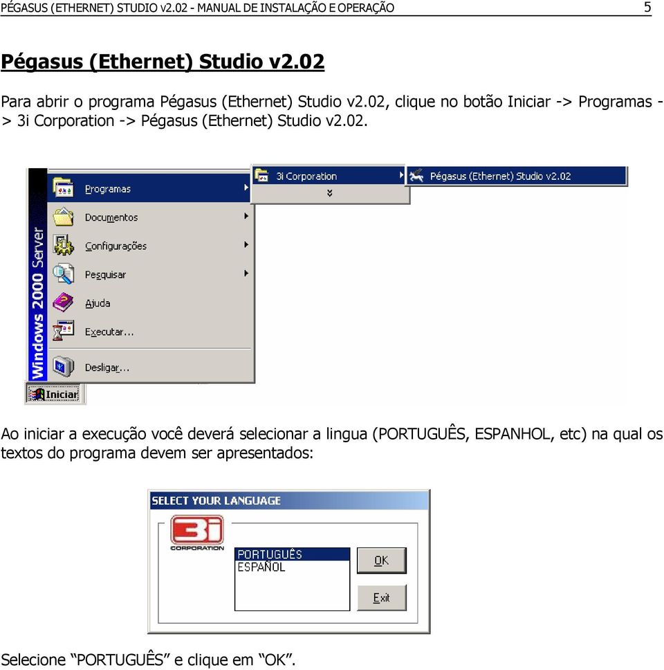 02, clique no botão Iniciar -> Programas - > 3i Corporation -> Pégasus (Ethernet) Studio v2.02. Ao