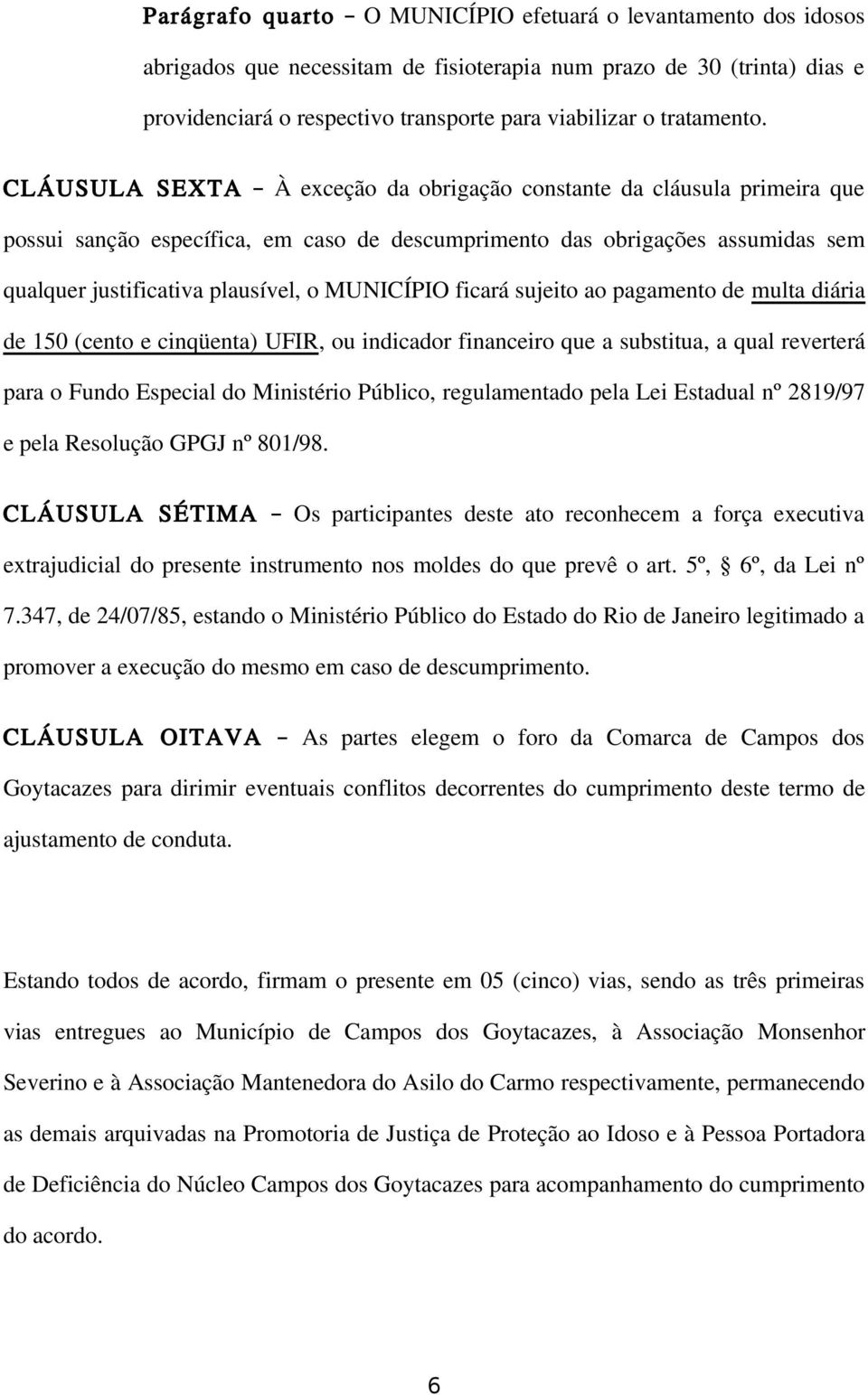 CLÁUSULA SEXTA À exceção da obrigação constante da cláusula primeira que possui sanção específica, em caso de descumprimento das obrigações assumidas sem qualquer justificativa plausível, o MUNICÍPIO