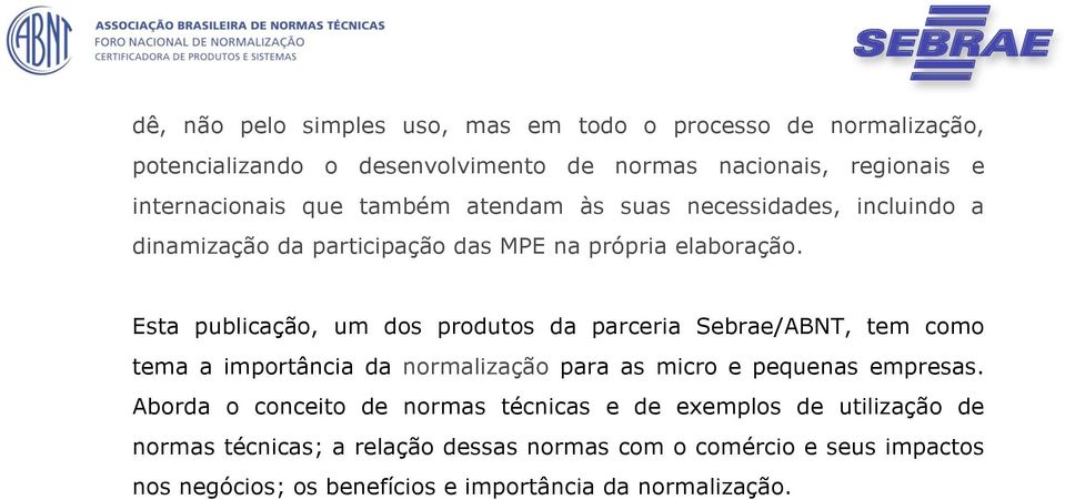 Esta publicação, um dos produtos da parceria Sebrae/ABNT, tem como tema a importância da normalização para as micro e pequenas empresas.