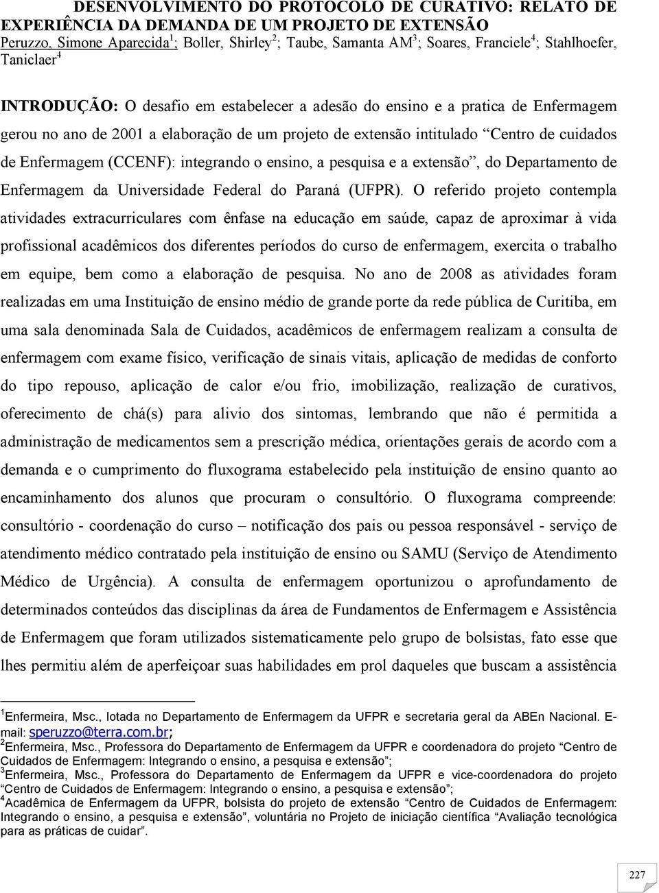 Enfermagem (CCENF): integrando o ensino, a pesquisa e a extensão, do Departamento de Enfermagem da Universidade Federal do Paraná (UFPR).