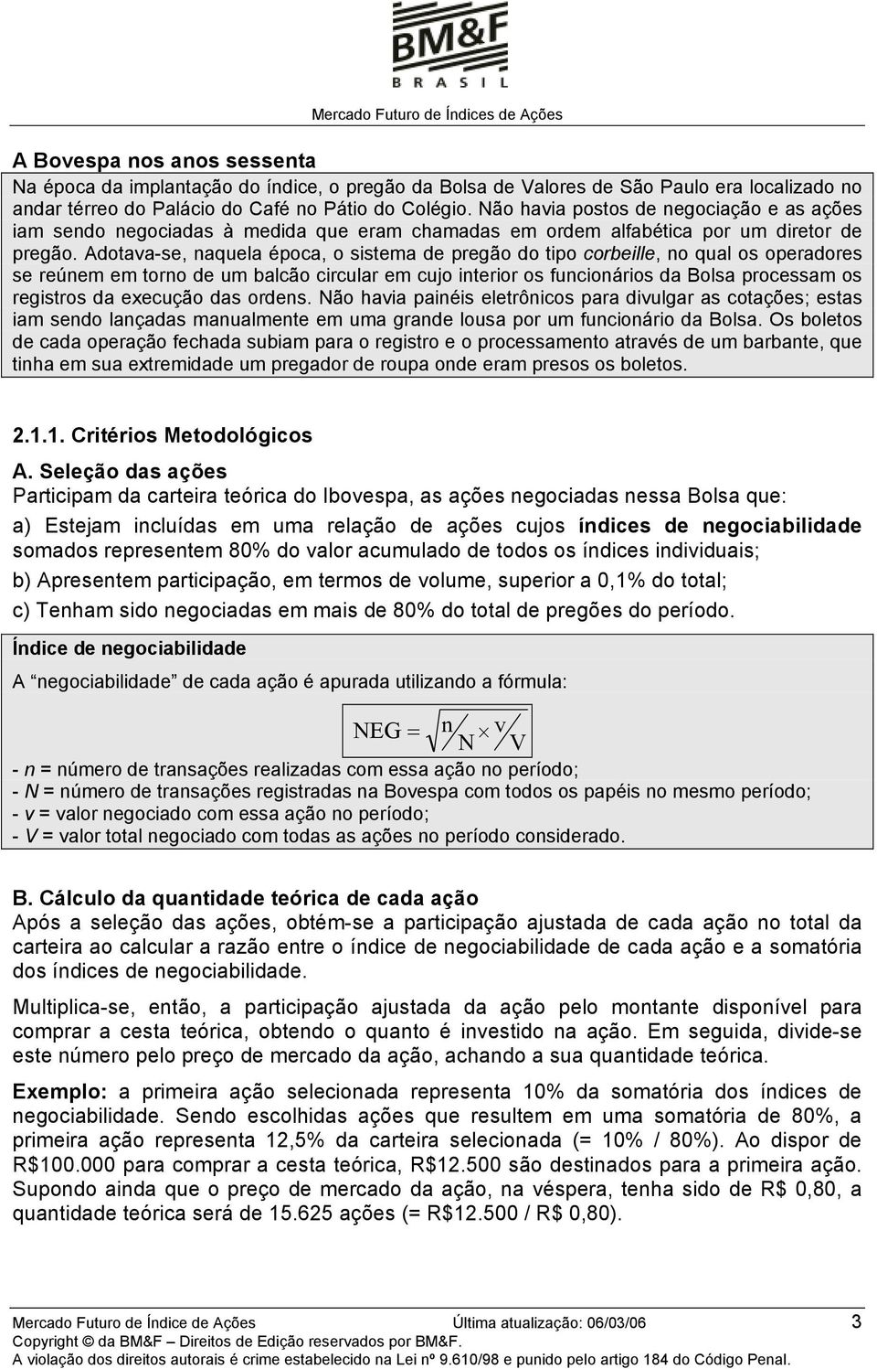 Adotava-se, naquela época, o sistema de pregão do tipo corbeille, no qual os operadores se reúnem em torno de um balcão circular em cujo interior os funcionários da Bolsa processam os registros da