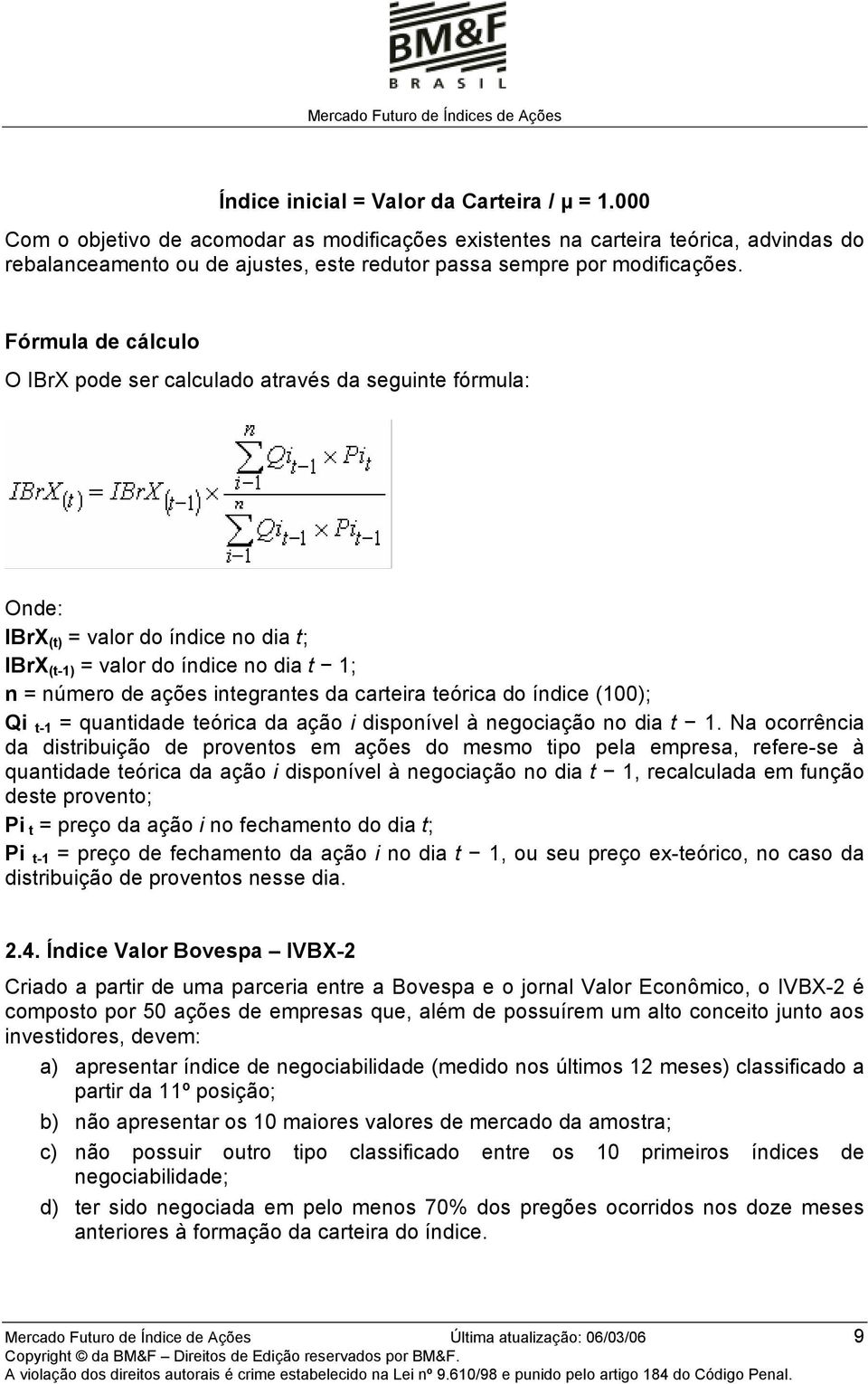 Fórmula de cálculo O IBrX pode ser calculado através da seguinte fórmula: Onde: IBrX (t) = valor do índice no dia t; IBrX (t-1) = valor do índice no dia t 1; n = número de ações integrantes da