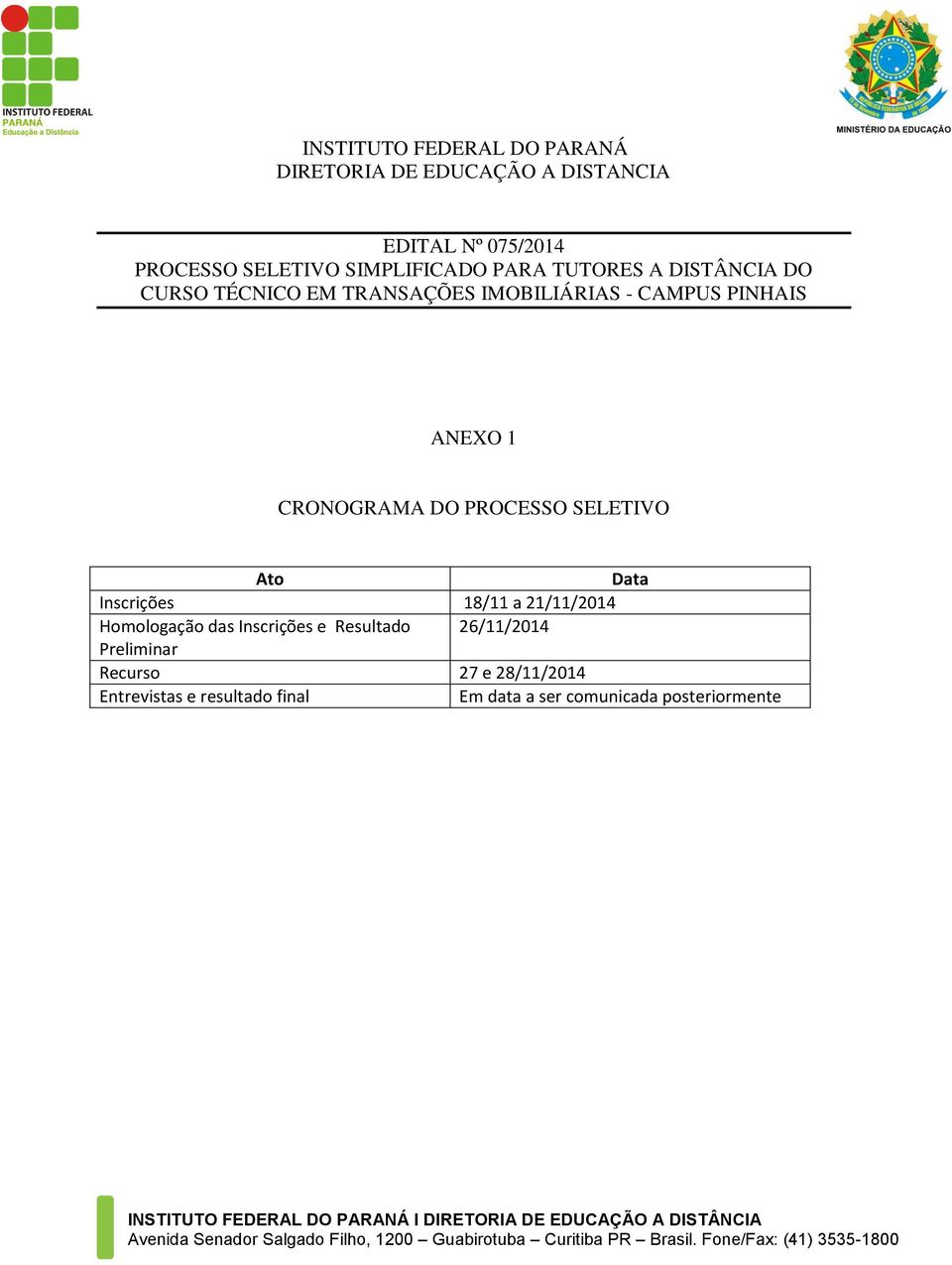 CRONOGRAMA DO PROCESSO SELETIVO Ato Data Inscrições 18/11 a 21/11/2014 Homologação das Inscrições e