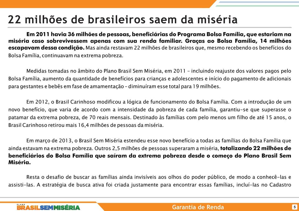 Medidas tomadas no âmbito do Plano Brasil Sem Miséria, em 2011 incluindo reajuste dos valores pagos pelo Bolsa Família, aumento da quantidade de benefícios para crianças e adolescentes e início do
