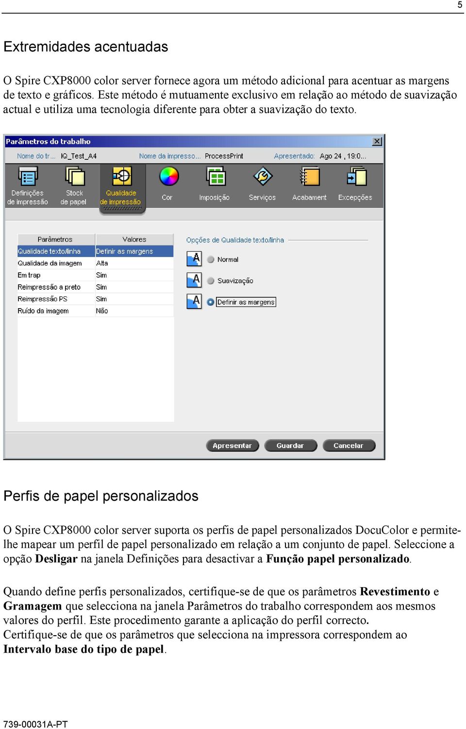 Perfis de papel personalizados O Spire CXP8000 color server suporta os perfis de papel personalizados DocuColor e permitelhe mapear um perfil de papel personalizado em relação a um conjunto de papel.