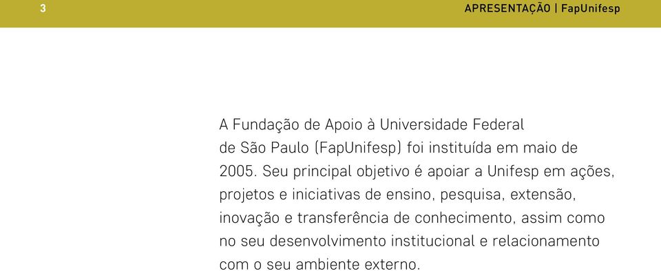 Seu principal objetivo é apoiar a Unifesp em ações, projetos e iniciativas de ensino,