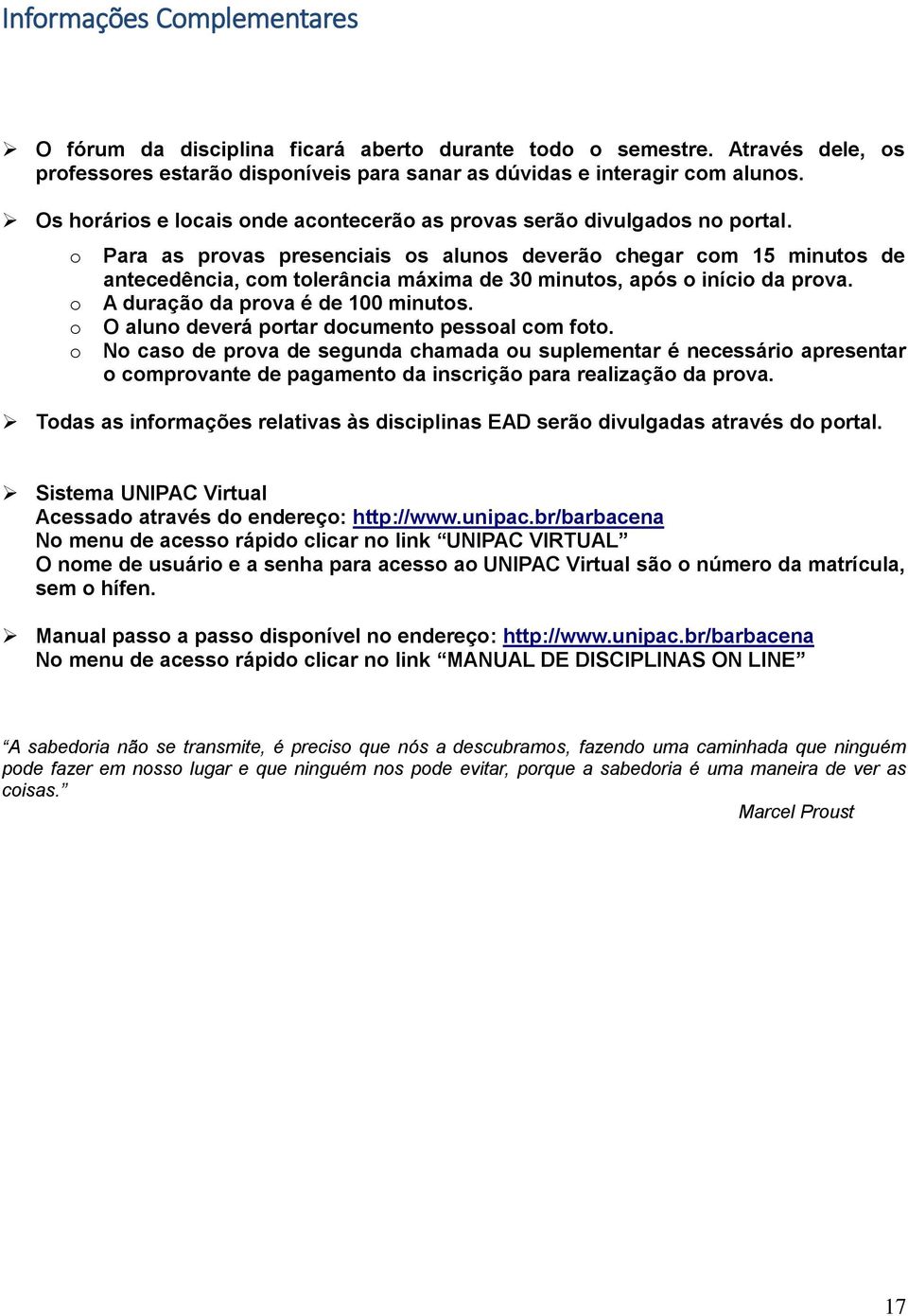 o Para as provas presenciais os alunos deverão chegar com 15 minutos de antecedência, com tolerância máxima de 30 minutos, após o início da prova. o A duração da prova é de 100 minutos.