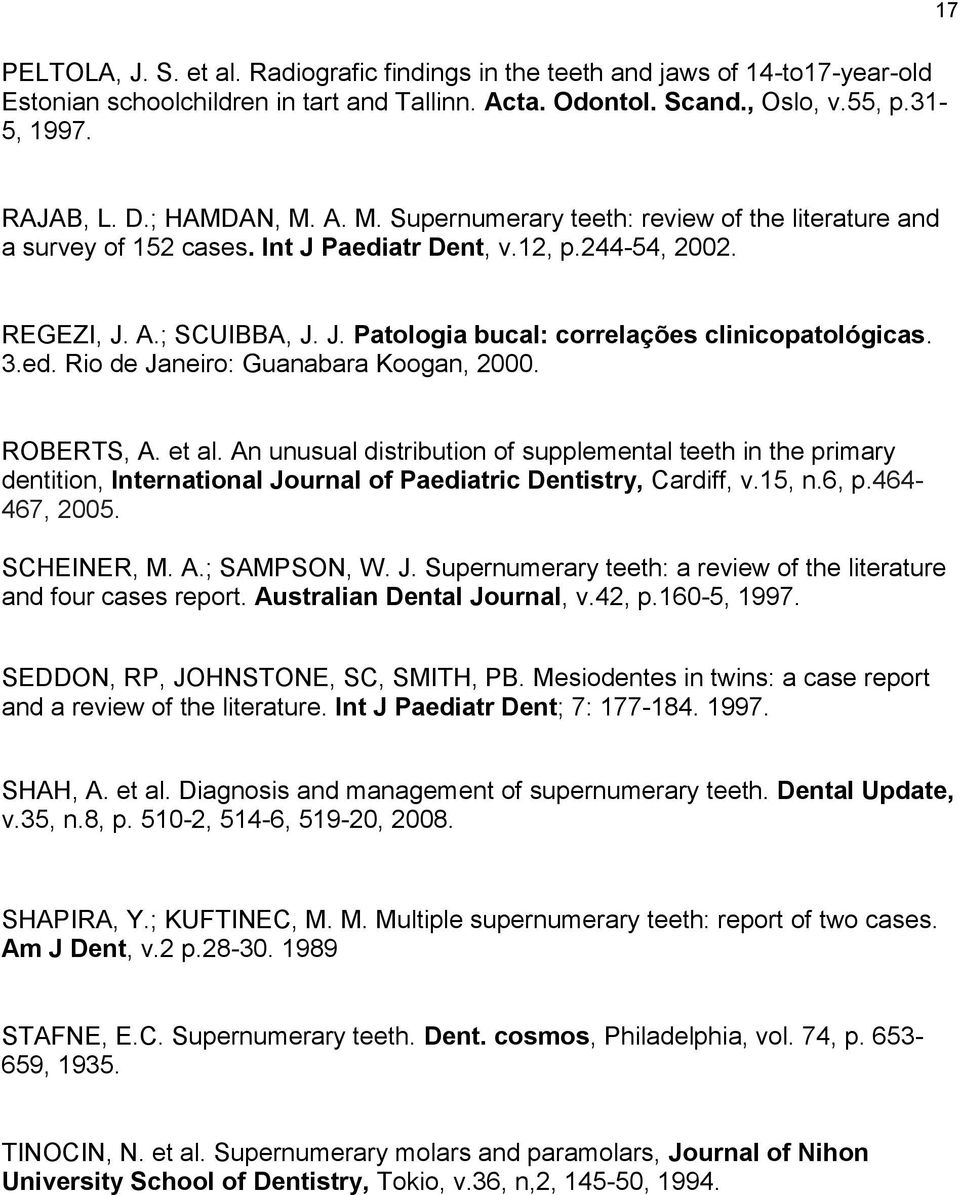 3.ed. Rio de Janeiro: Guanabara Koogan, 2000. ROBERTS, A. et al. An unusual distribution of supplemental teeth in the primary dentition, International Journal of Paediatric Dentistry, Cardiff, v.