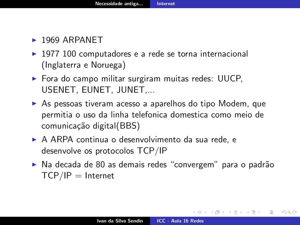 .. As pessoas tiveram acesso a aparelhos do tipo Modem, que permitia o uso da linha telefonica domestica como