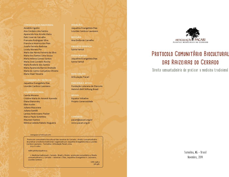 Gonçalves Oliveira Maria Stael Teixeira Coordenação técnica: Jaqueline Evangelista Dias Lourdes Cardozo Laureano Colaboradores: Camila Moreno Cristina Maria do Amaral Azevedo Diana Dianovsky Ellen