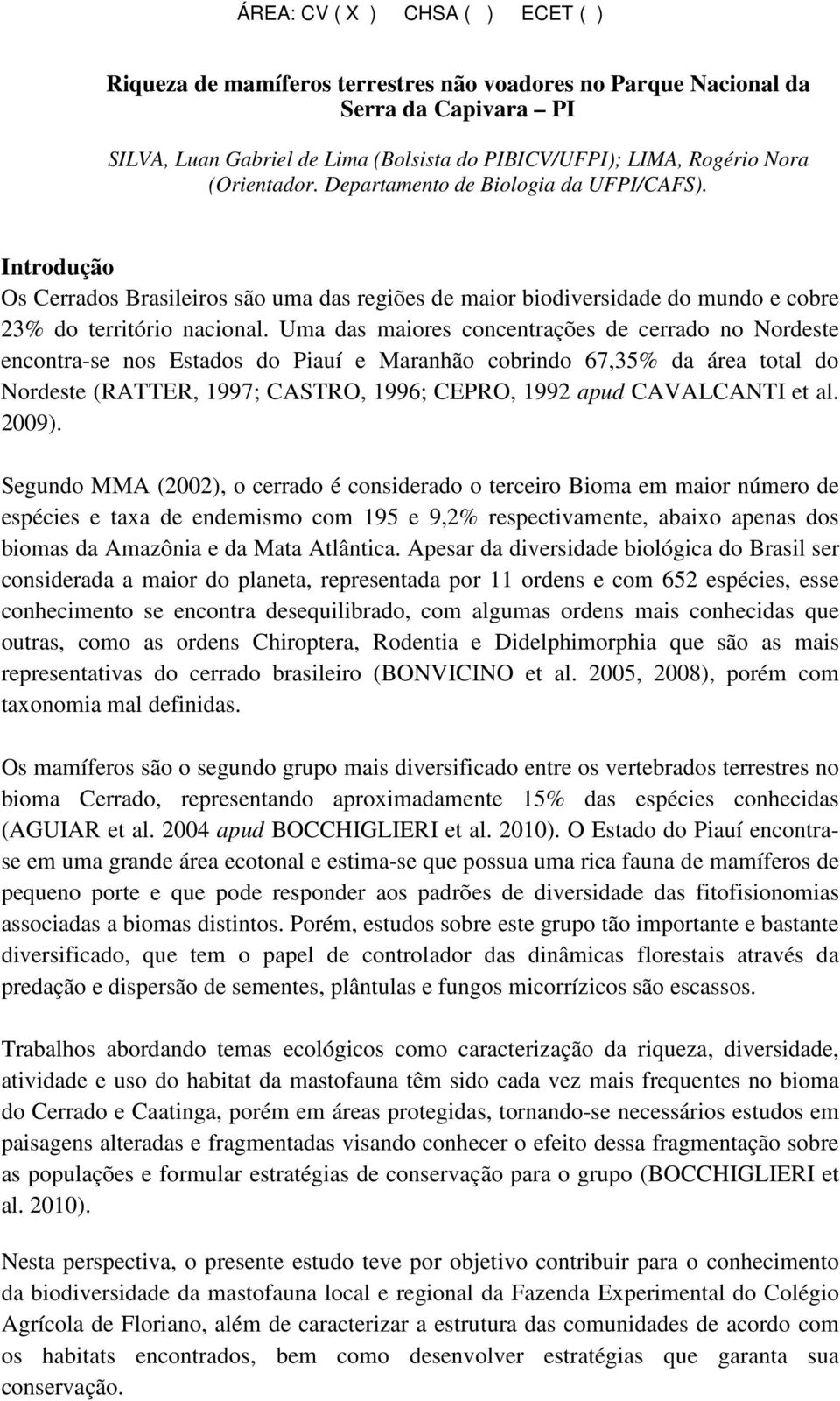 Uma das maiores concentrações de cerrado no Nordeste encontra-se nos Estados do Piauí e Maranhão cobrindo 67,35% da área total do Nordeste (RATTER, 1997; CASTRO, 1996; CEPRO, 1992 apud CAVALCANTI et