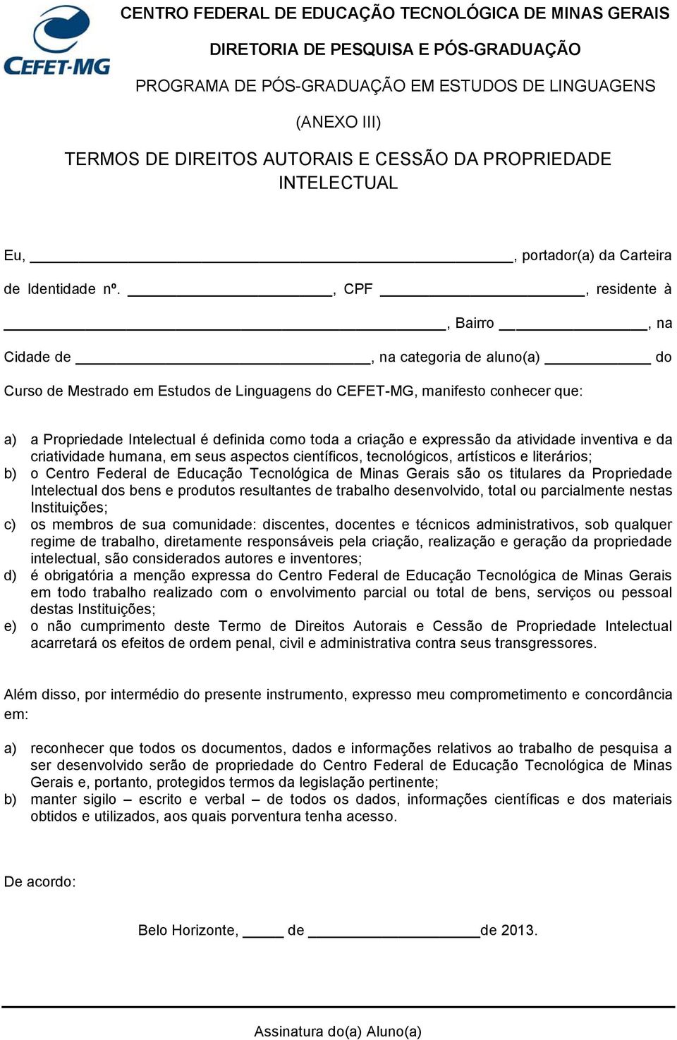 , CPF, residente à, Bairro, na Cidade de, na categoria de aluno(a) do Curso de Mestrado em Estudos de Linguagens do CEFET-MG, manifesto conhecer que: a) a Propriedade Intelectual é definida como toda