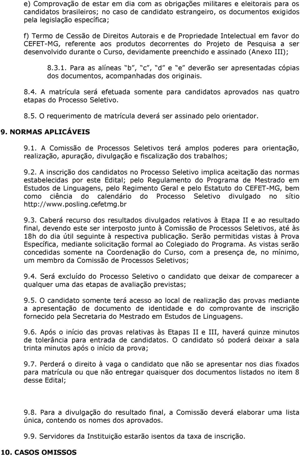 e assinado (Anexo III); 8.3.1. Para as alíneas b, c, d e e deverão ser apresentadas cópias dos documentos, acompanhadas dos originais. 8.4.