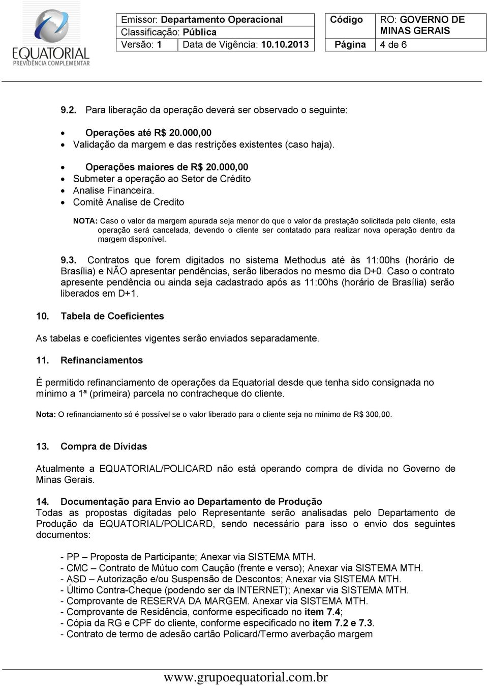 Comitê Analise de Credito NOTA: Caso o valor da margem apurada seja menor do que o valor da prestação solicitada pelo cliente, esta operação será cancelada, devendo o cliente ser contatado para