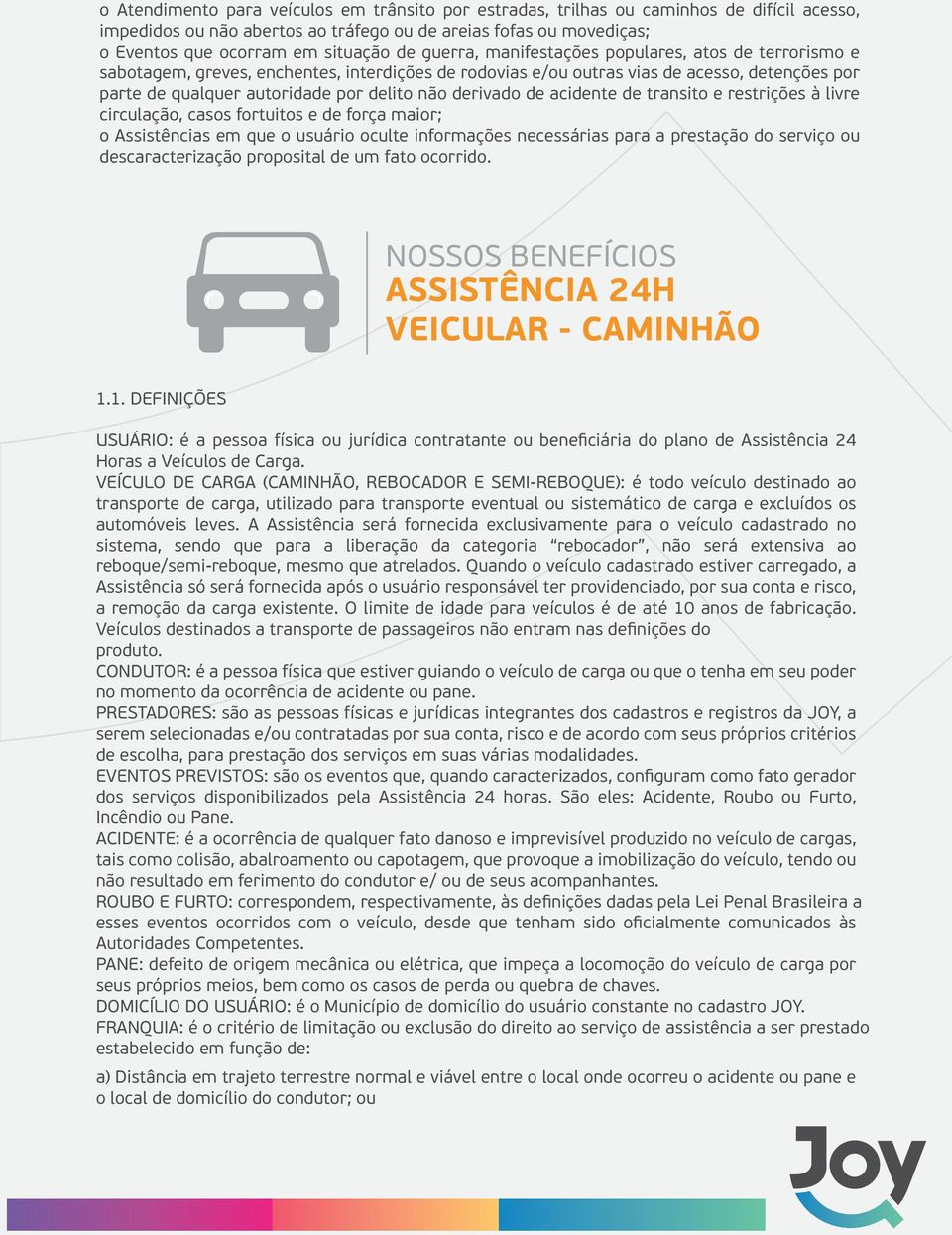 derivado de acidente de transito e restrições à livre circulação, casos fortuitos e de força maior; o Assistências em que o usuário oculte informações necessárias para a prestação do serviço ou