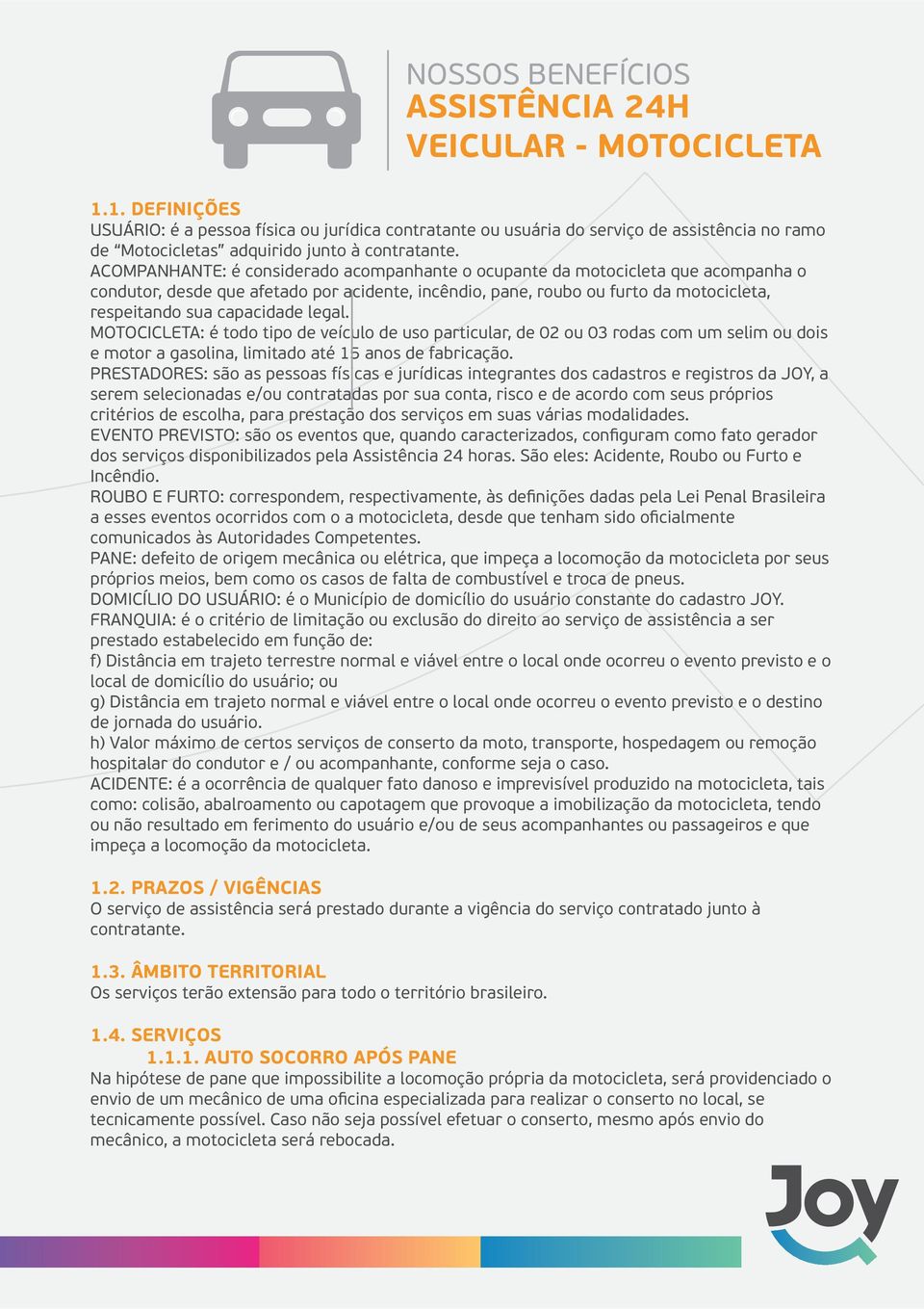 ACOMPANHANTE: é considerado acompanhante o ocupante da motocicleta que acompanha o condutor, desde que afetado por acidente, incêndio, pane, roubo ou furto da motocicleta, respeitando sua capacidade