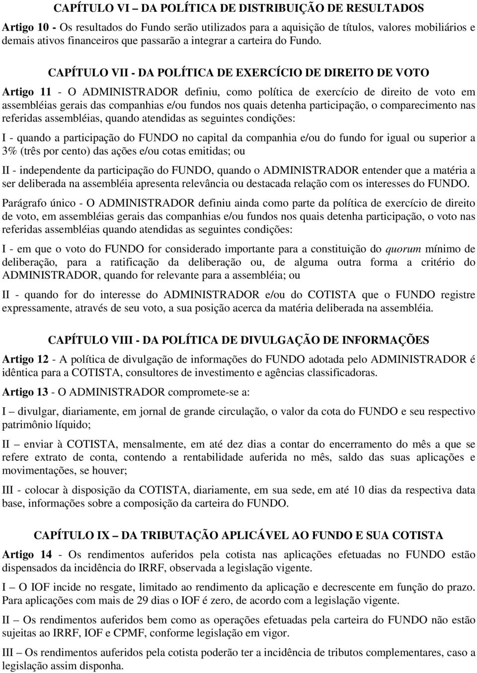 CAPÍTULO VII - DA POLÍTICA DE EXERCÍCIO DE DIREITO DE VOTO Artigo 11 - O ADMINISTRADOR definiu, como política de exercício de direito de voto em assembléias gerais das companhias e/ou fundos nos