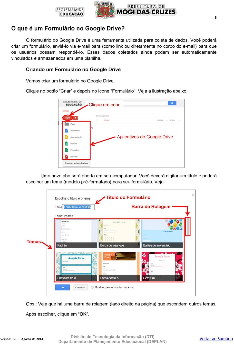 Esses dados coletados ainda podem ser automaticamente vinculados e armazenados em uma planilha. Criando um Formulário no Google Drive Vamos criar um formulário no Google Drive.