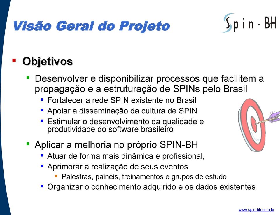 e produtividade do software brasileiro Aplicar a melhoria no próprio SPIN-BH Atuar de forma mais dinâmica e profissional, Aprimorar