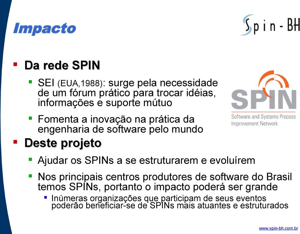 estruturarem e evoluírem Nos principais centros produtores de software do Brasil temos SPINs, portanto o impacto