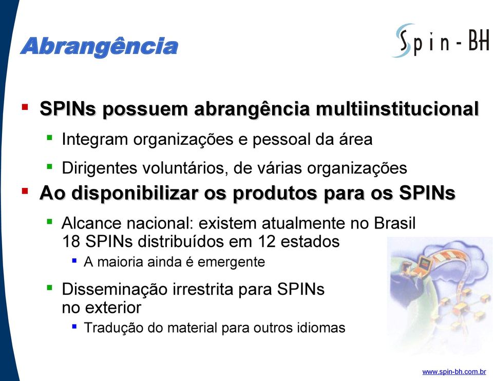 Alcance nacional: existem atualmente no Brasil 18 SPINs distribuídos em 12 estados A maioria