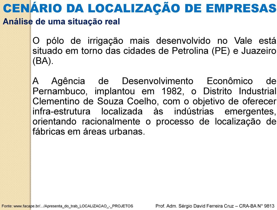 A Agência de Desenvolvimento Econômico de Pernambuco, implantou em 1982, o Distrito Industrial Clementino de Souza Coelho,