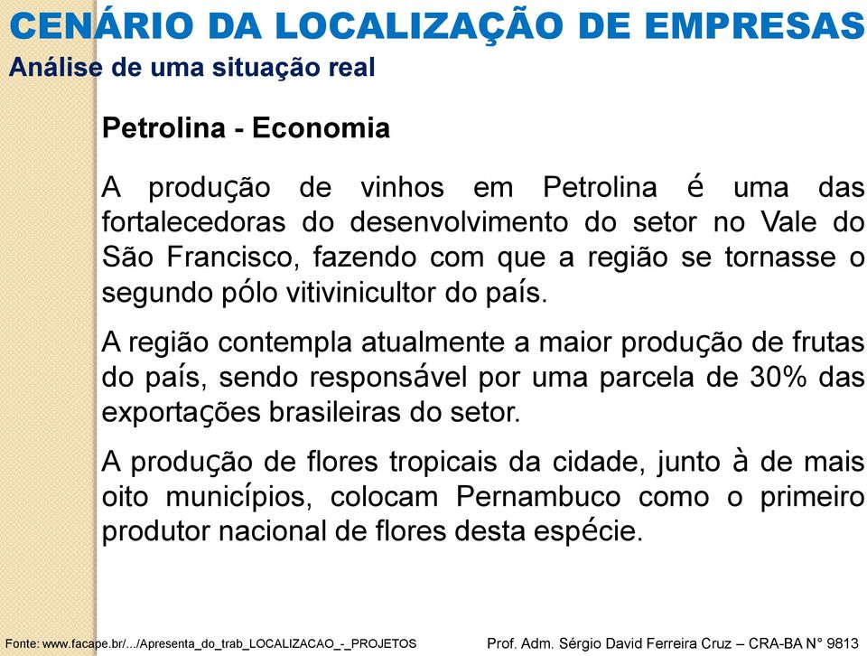 A região contempla atualmente a maior produção de frutas do país, sendo responsável por uma parcela de 30% das exportações brasileiras do setor.