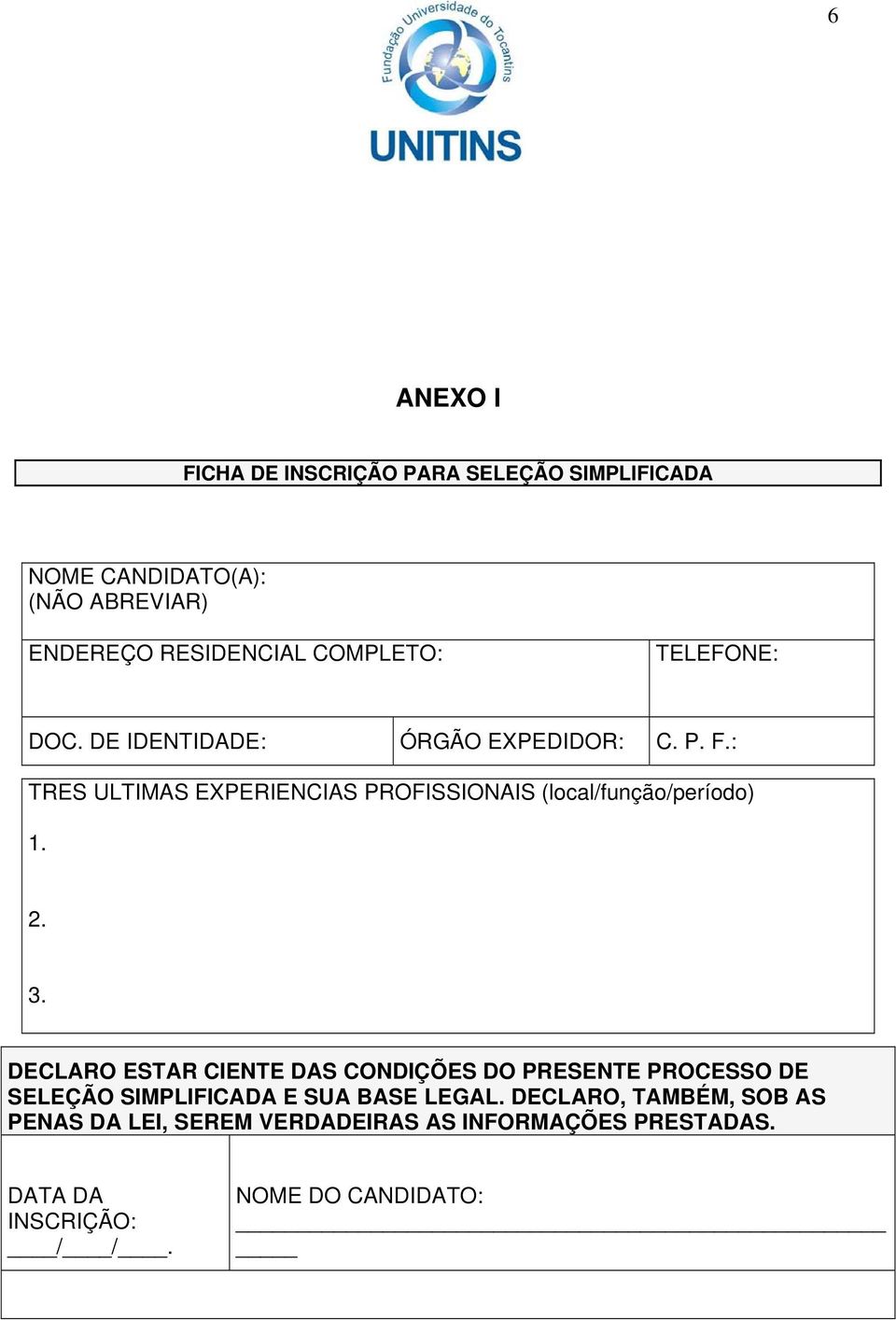 : TRES ULTIMAS EXPERIENCIAS PROFISSIONAIS (local/função/período) 1. 2. 3.