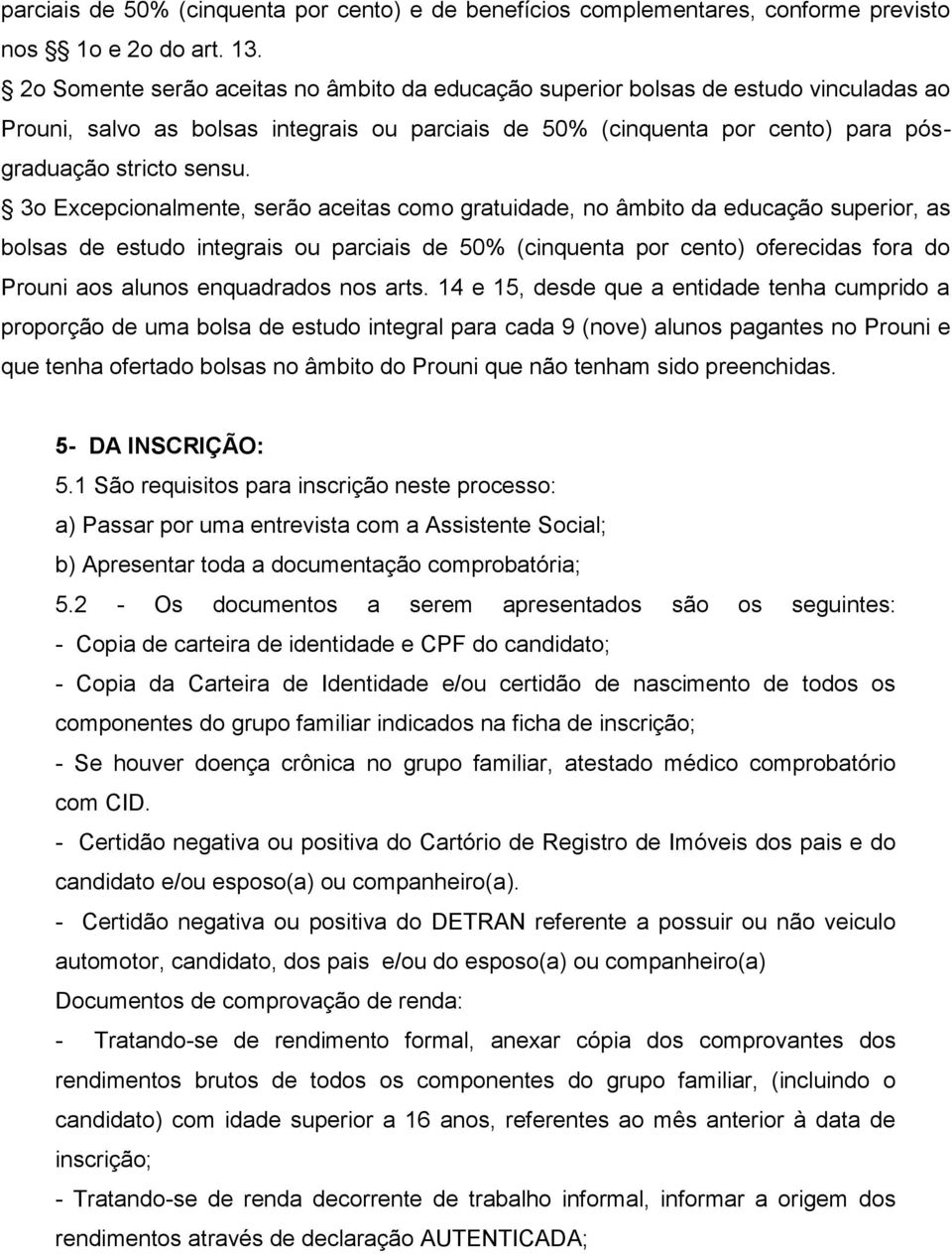 3o Excepcionalmente, serão aceitas como gratuidade, no âmbito da educação superior, as bolsas de estudo integrais ou parciais de 50% (cinquenta por cento) oferecidas fora do Prouni aos alunos