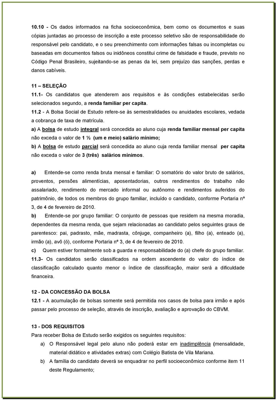 sujeitando-se as penas da lei, sem prejuízo das sanções, perdas e danos cabíveis. 11 SELEÇÃO 11.