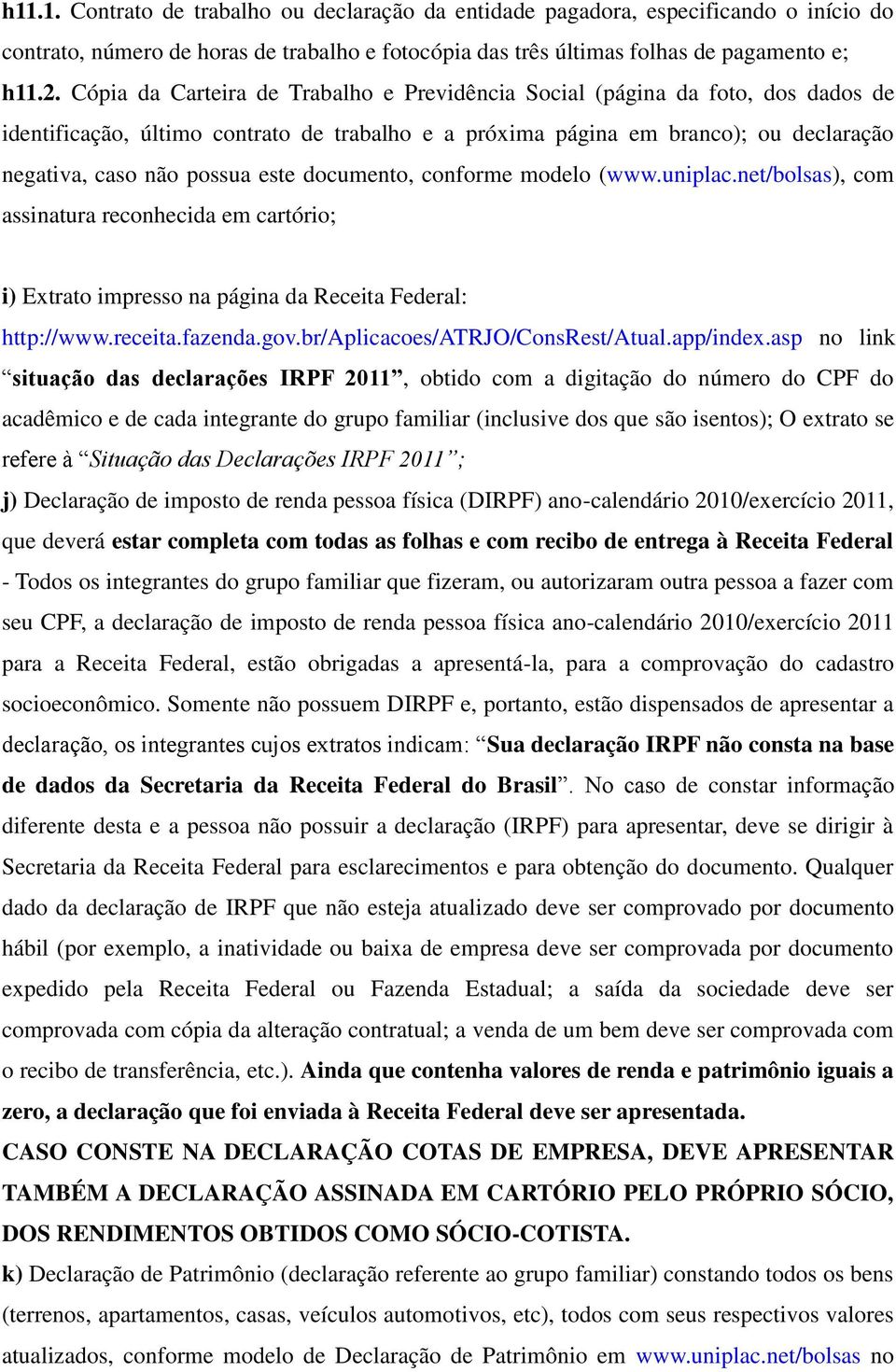 documento, conforme modelo (www.uniplac.net/bolsas), com assinatura reconhecida em cartório; i) Extrato impresso na página da Receita Federal: http://www.receita.fazenda.gov.