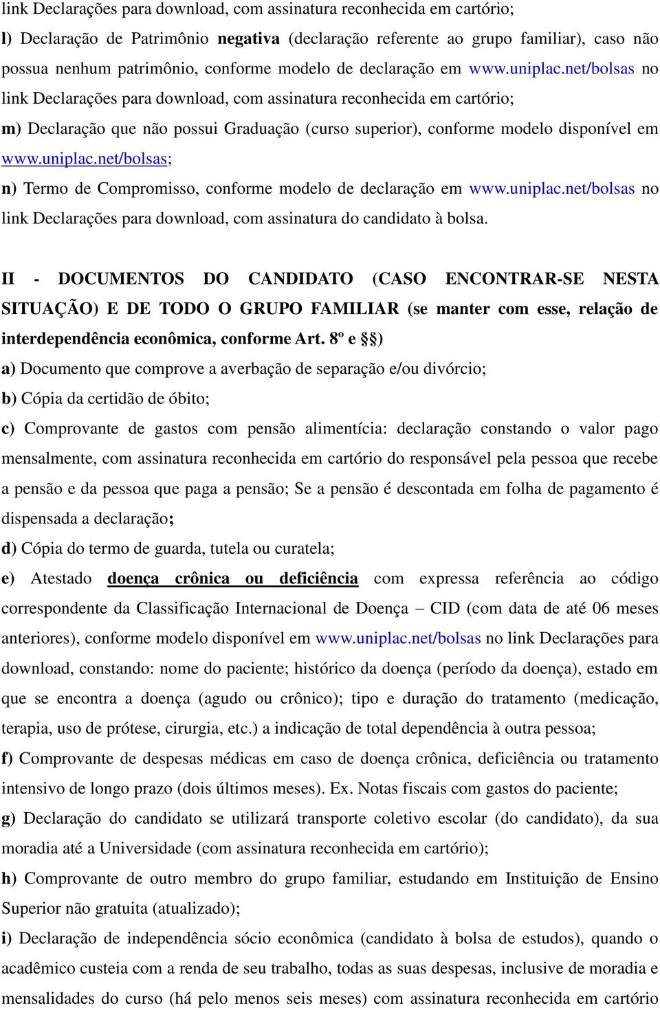 net/bolsas no link Declarações para download, com assinatura reconhecida em cartório; m) Declaração que não possui Graduação (curso superior), conforme modelo disponível em www.uniplac.