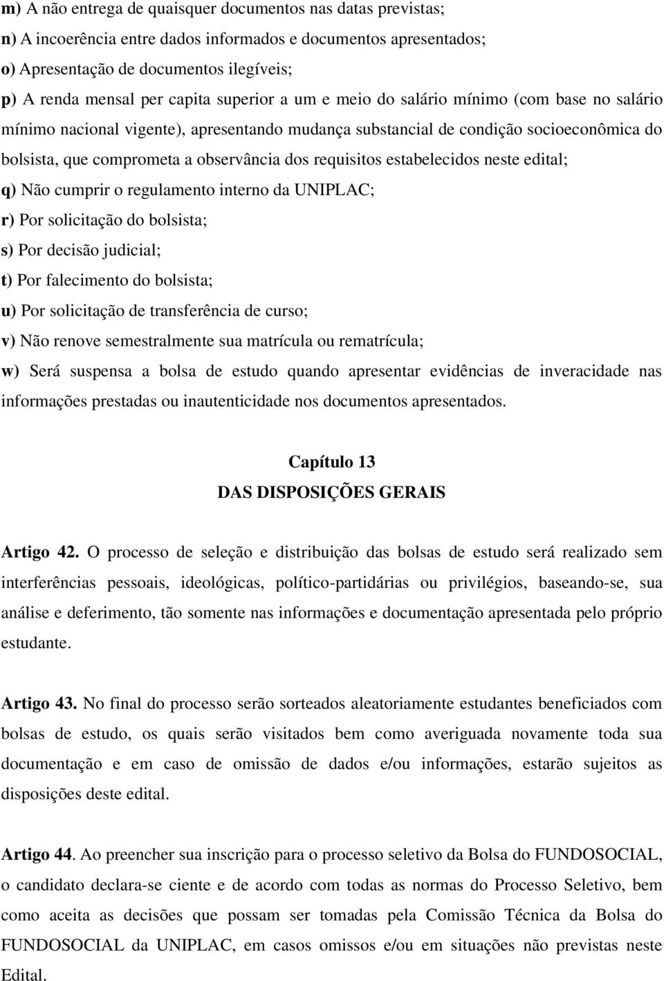 requisitos estabelecidos neste edital; q) Não cumprir o regulamento interno da UNIPLAC; r) Por solicitação do bolsista; s) Por decisão judicial; t) Por falecimento do bolsista; u) Por solicitação de