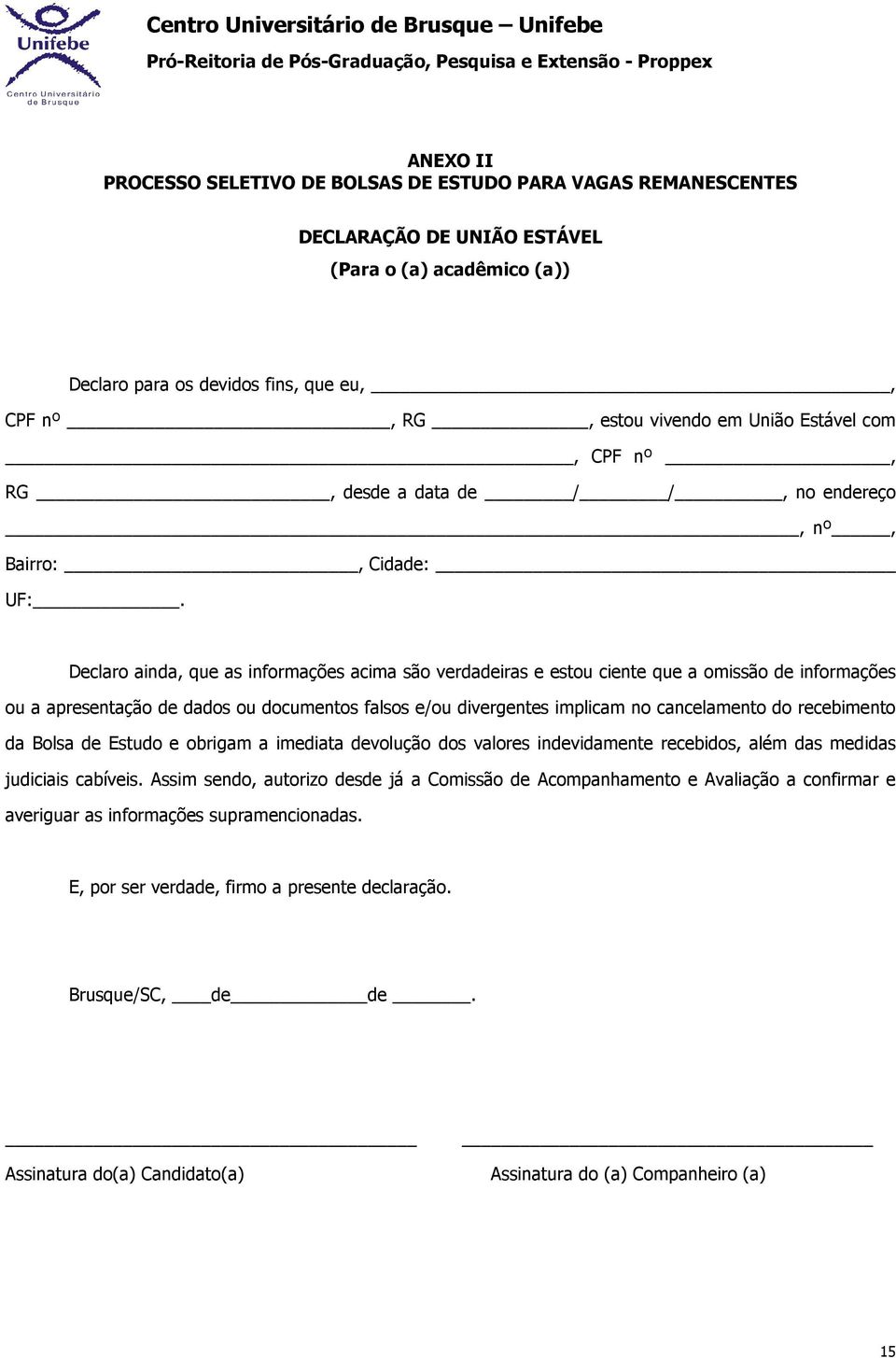 Declaro ainda, que as informações acima são verdadeiras e estou ciente que a omissão de informações ou a apresentação de dados ou documentos falsos e/ou divergentes implicam no cancelamento do