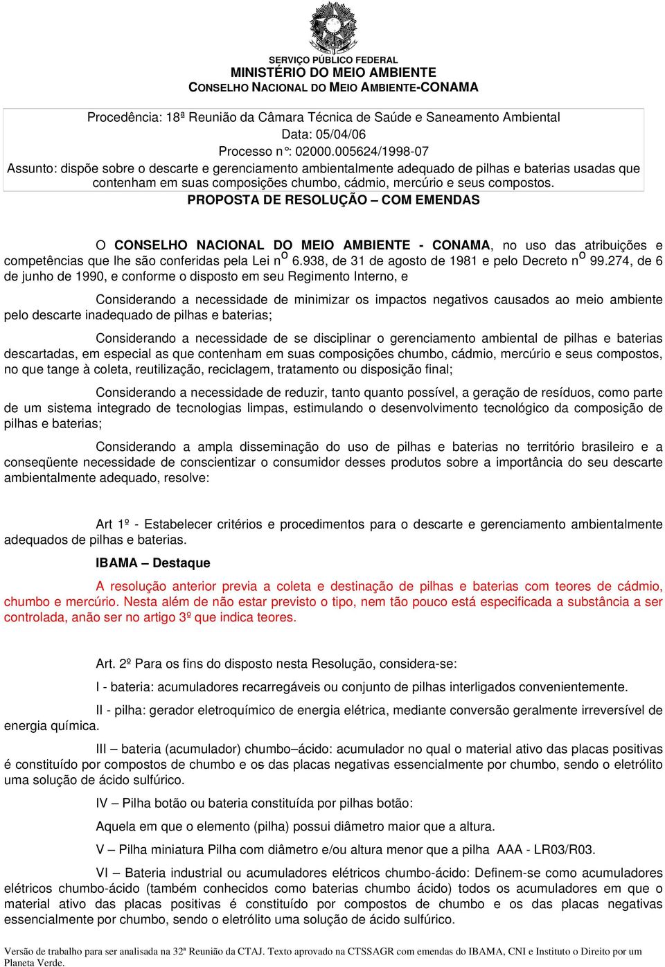 PROPOSTA DE RESOLUÇÃO COM EMENDAS O CONSELHO NACIONAL DO MEIO AMBIENTE - CONAMA, no uso das atribuições e competências que lhe são conferidas pela Lei n o 6.