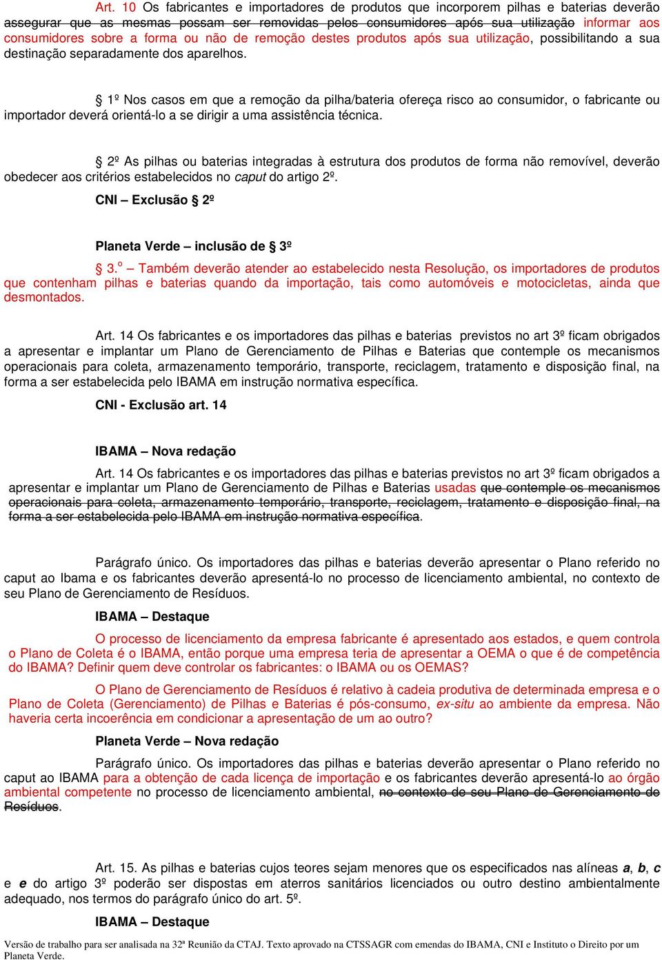 1º Nos casos em que a remoção da pilha/bateria ofereça risco ao consumidor, o fabricante ou importador deverá orientá-lo a se dirigir a uma assistência técnica.