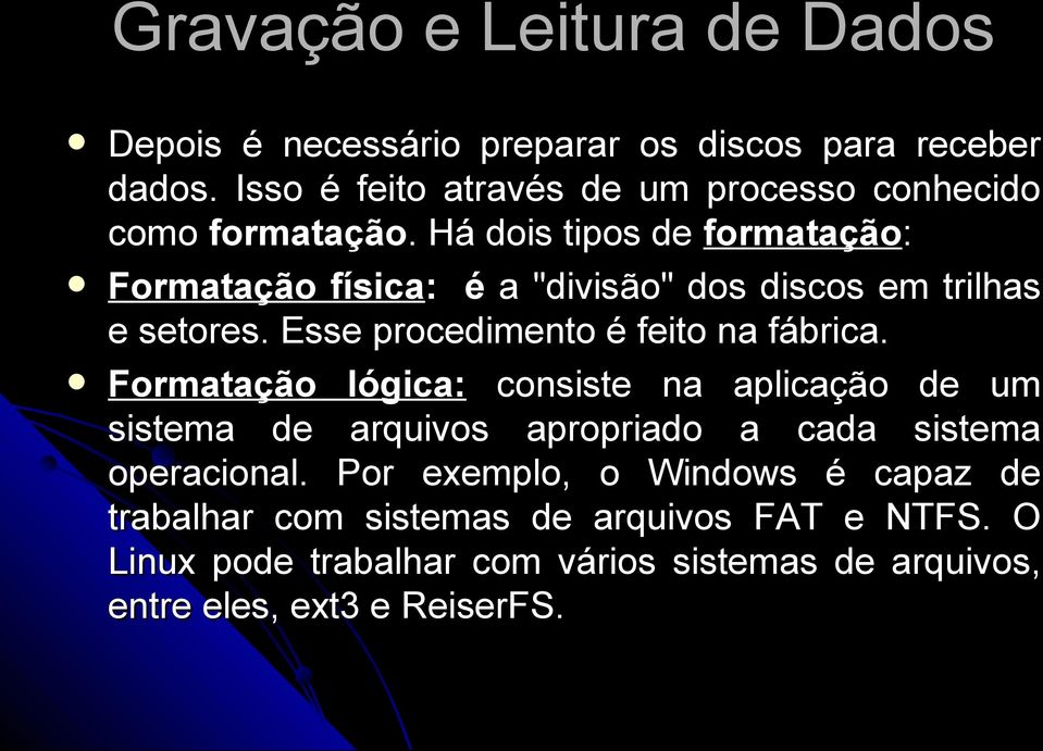 . Há dois tipos de formatação: Formatação física: : é a "divisão" dos discos em trilhas e setores. Esse procedimento é feito na fábrica.