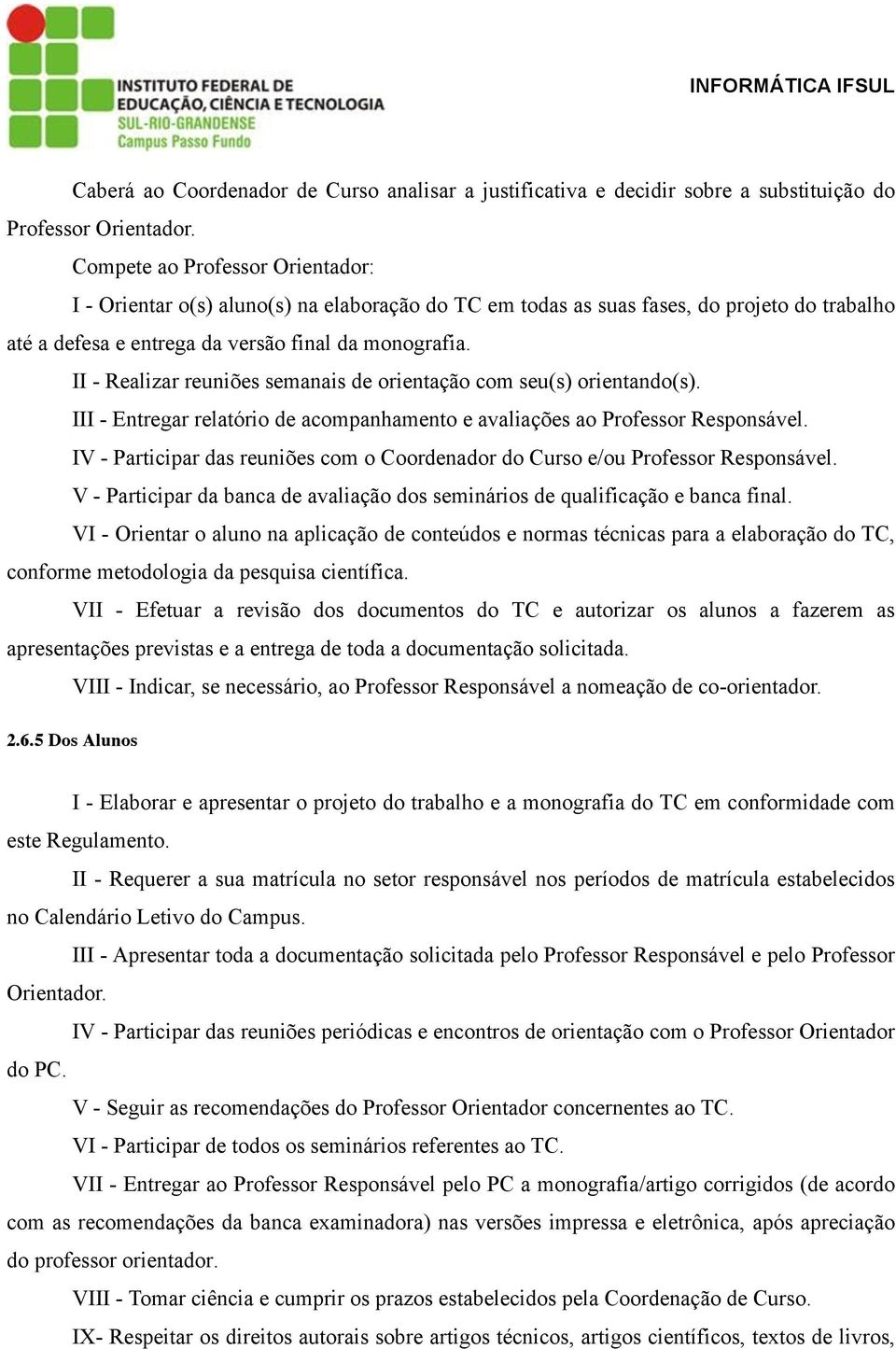 II - Realizar reuniões semanais de orientação com seu(s) orientando(s). III - Entregar relatório de acompanhamento e avaliações ao Professor Responsável.