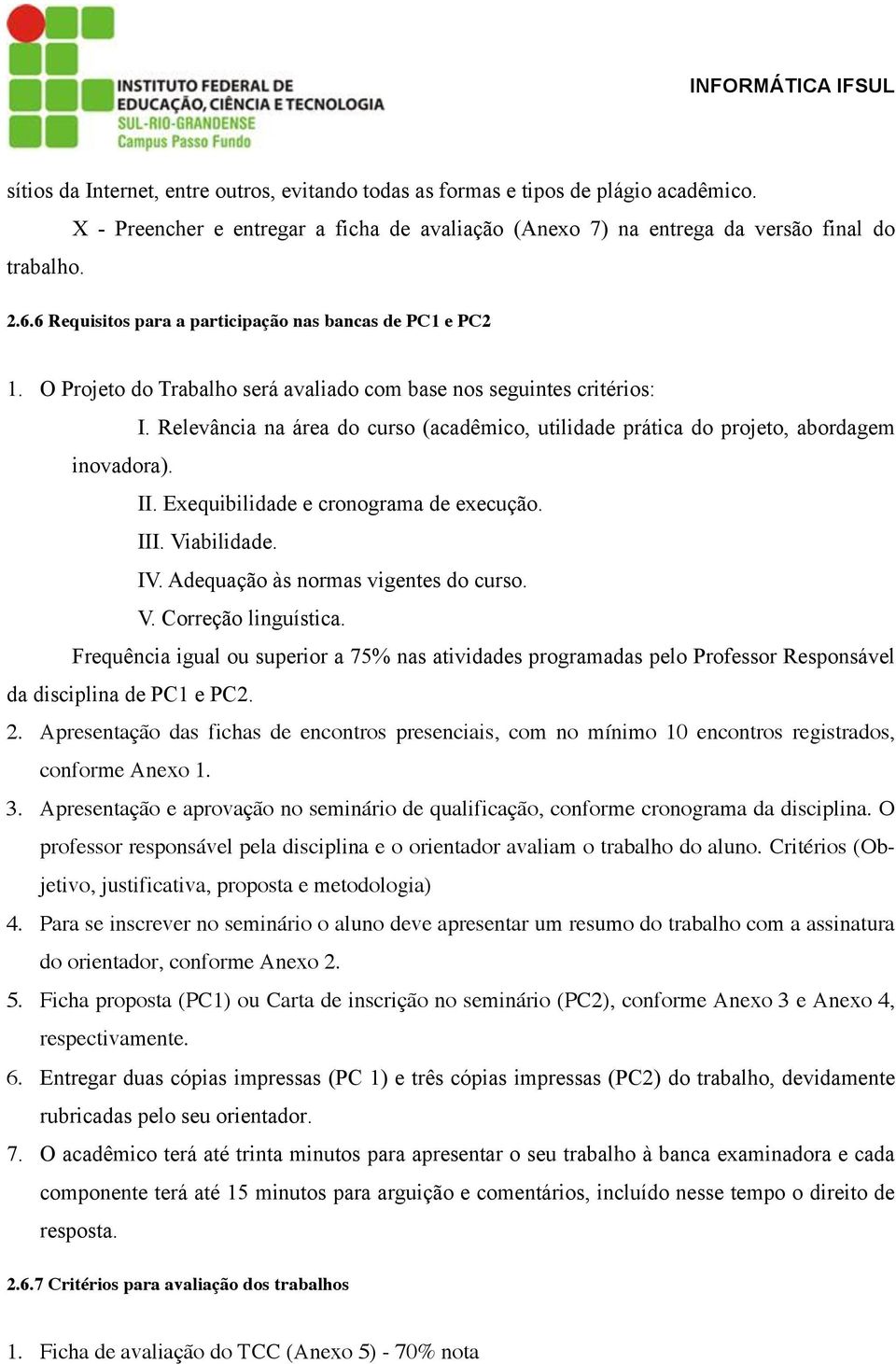 Relevância na área do curso (acadêmico, utilidade prática do projeto, abordagem inovadora). II. Exequibilidade e cronograma de execução. III. Viabilidade. IV. Adequação às normas vigentes do curso. V. Correção linguística.