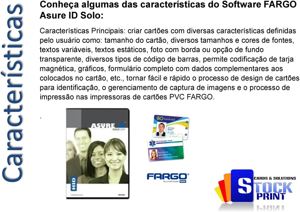 diversos tipos de código de barras, permite codificação de tarja magnética, gráficos, formulário completo com dados complementares aos colocados no cartão, etc.