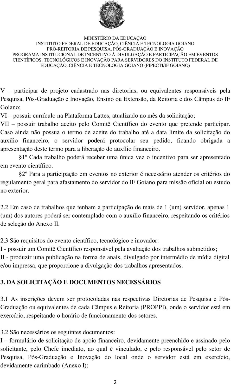 Caso ainda não possua o termo de aceite do trabalho até a data limite da solicitação do auxílio financeiro, o servidor poderá protocolar seu pedido, ficando obrigada a apresentação deste termo para a