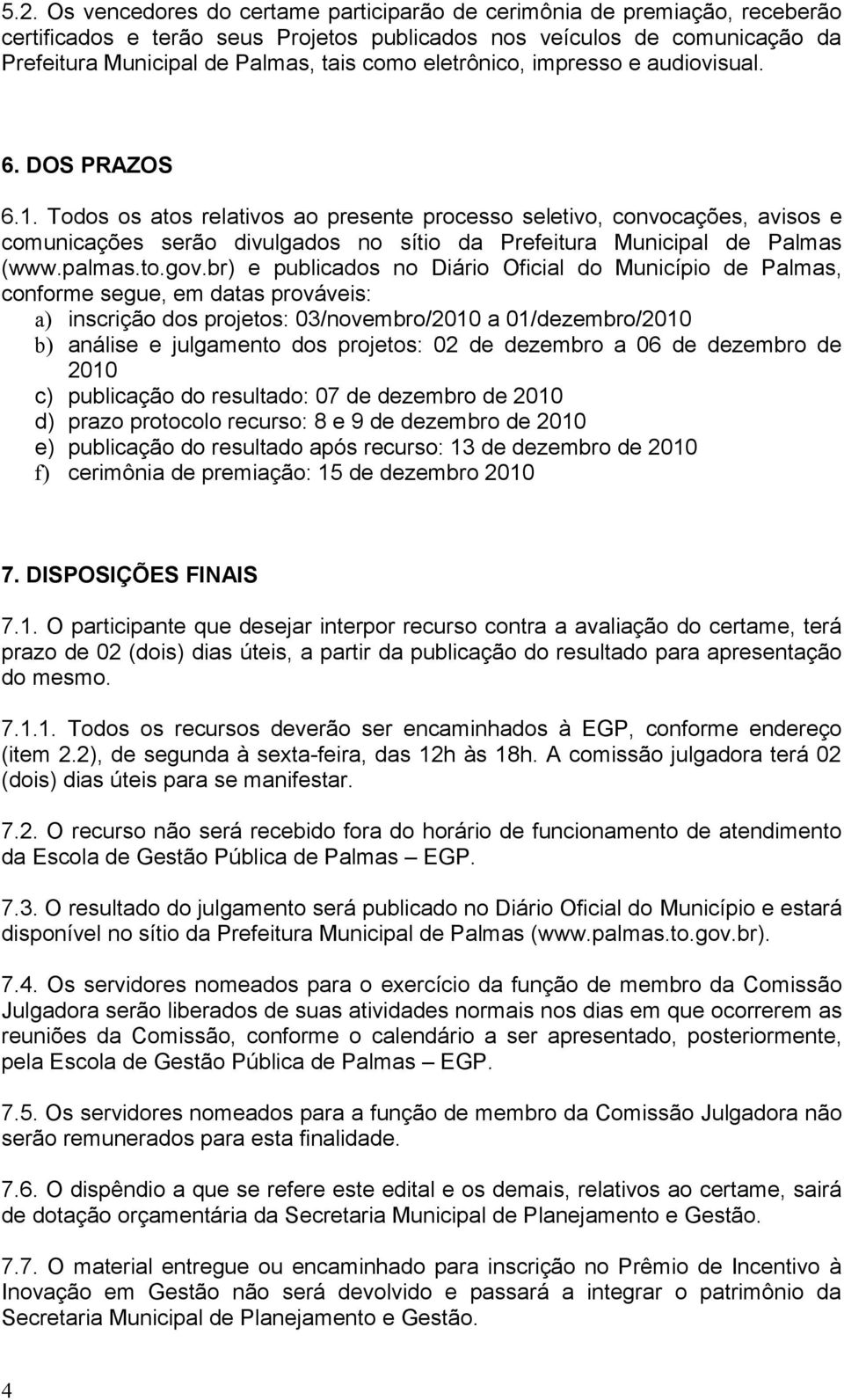 Todos os atos relativos ao presente processo seletivo, convocações, avisos e comunicações serão divulgados no sítio da Prefeitura Municipal de Palmas (www.palmas.to.gov.