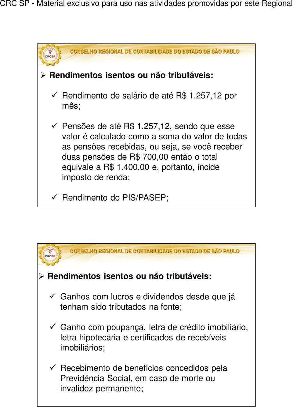 1.400,00 e, portanto, incide imposto de renda; Rendimento do PIS/PASEP; Rendimentos isentos ou não tributáveis: Ganhos com lucros e dividendos desde que já tenham sido