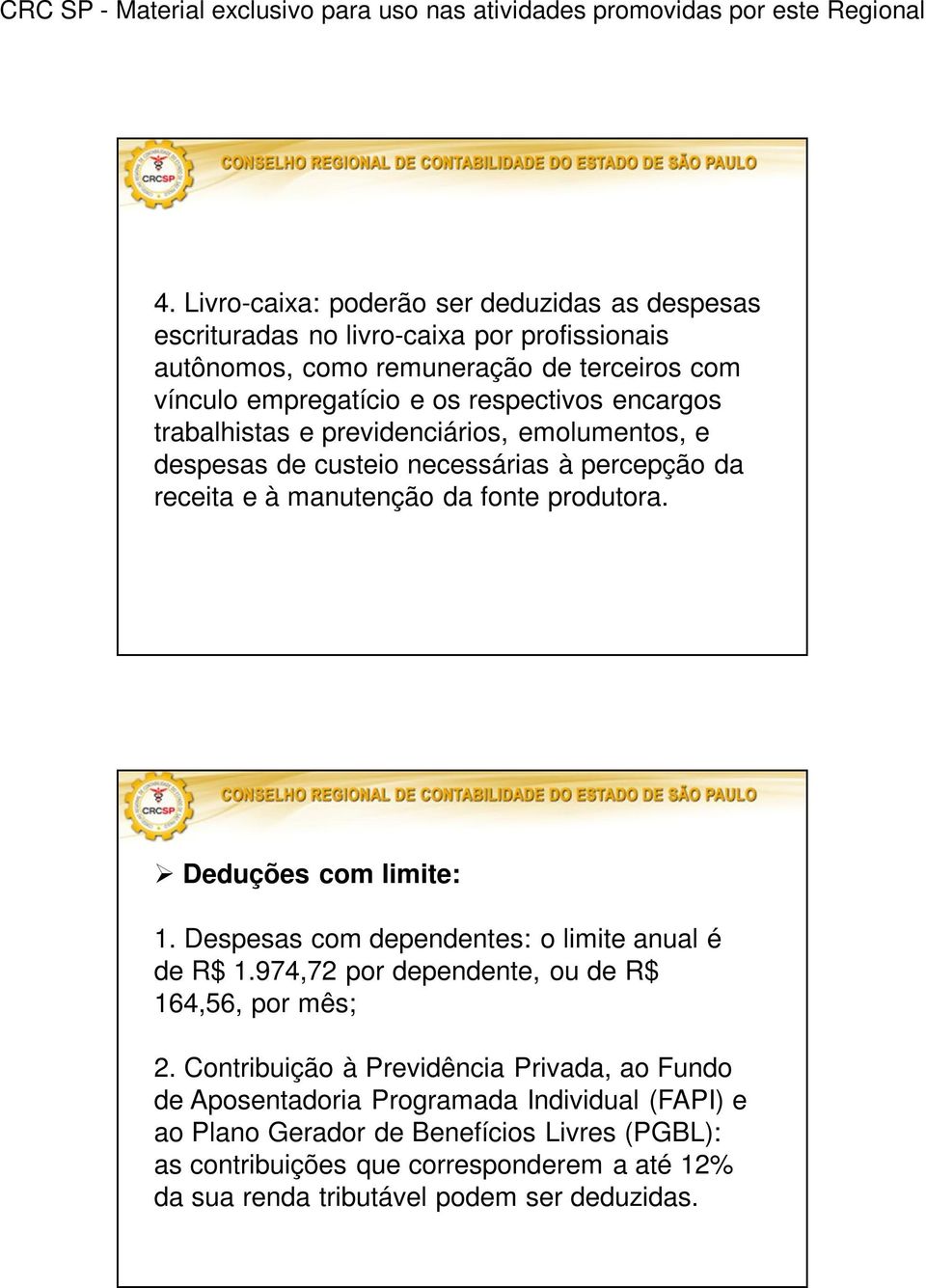 Deduções com limite: 1. Despesas com dependentes: o limite anual é de R$ 1.974,72 por dependente, ou de R$ 164,56, por mês; 2.