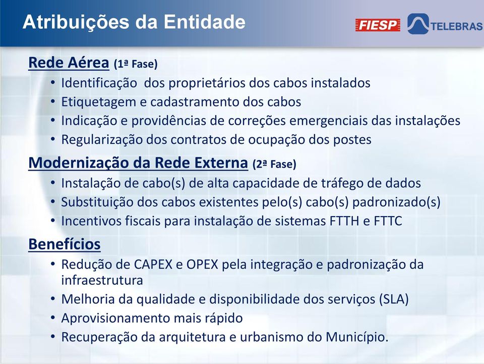 dados Substituição dos cabos existentes pelo(s) cabo(s) padronizado(s) Incentivos fiscais para instalação de sistemas FTTH e FTTC Benefícios Redução de CAPEX e OPEX pela