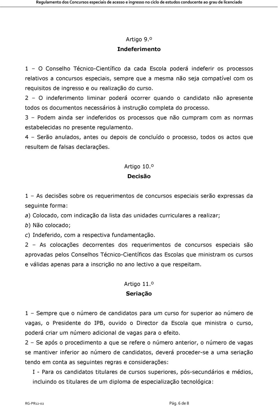 realização do curso. 2 O indeferimento liminar poderá ocorrer quando o candidato não apresente todos os documentos necessários à instrução completa do processo.