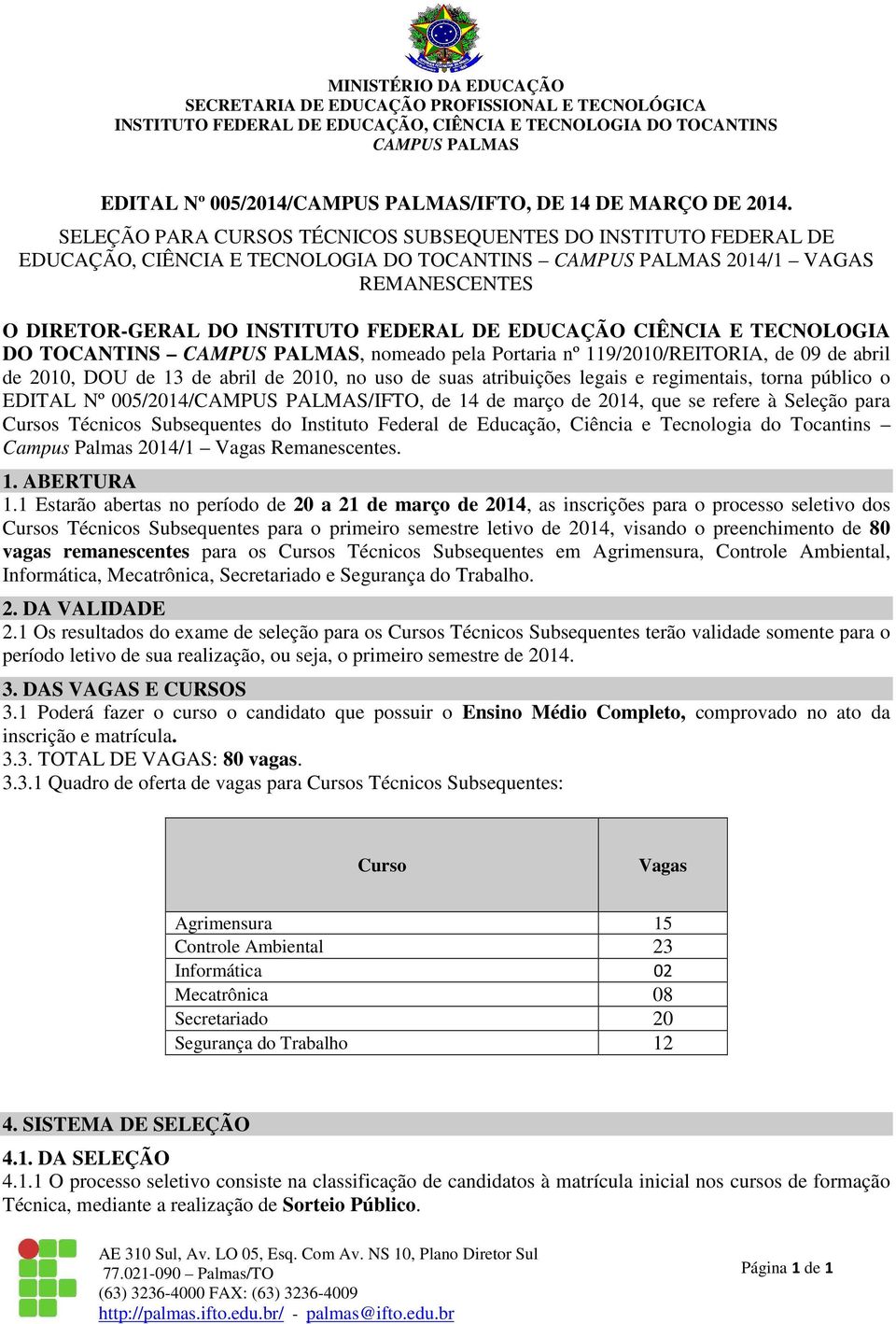 TECNOLOGIA DO TOCANTINS, nomeado pela Portaria nº 119/2010/REITORIA, de 09 de abril de 2010, DOU de 13 de abril de 2010, no uso de suas atribuições legais e regimentais, torna público o EDITAL Nº